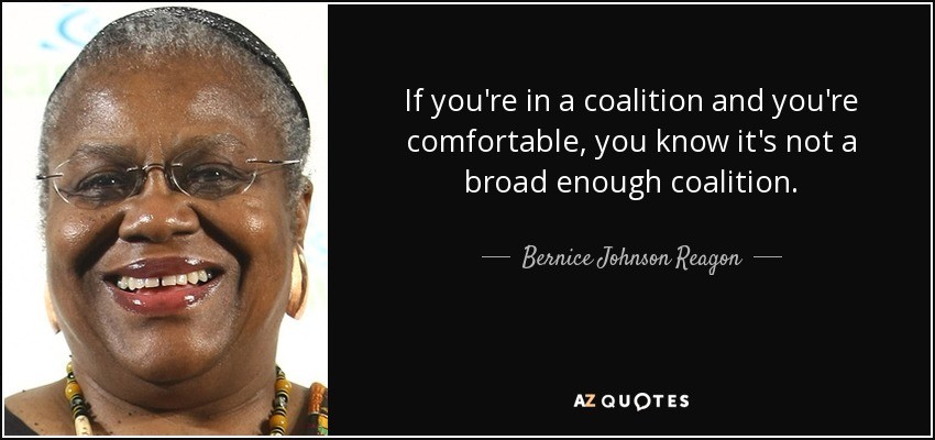 Image of Bernice Johnson Reagon alongside her famous quote: “If you're in a coalition and you're comfortable, you know it's not a broad enough coalition” [All images published on AZQuotes are protected by copyright. But you can share our images under the condition that they link back to AZQuotes.] Citation: Bernice Johnson Reagon. (n.d.). AZQuotes.com. Retrieved December 12, 2023, from AZQuotes.com Web site: https://www.azquotes.com/quote/854611