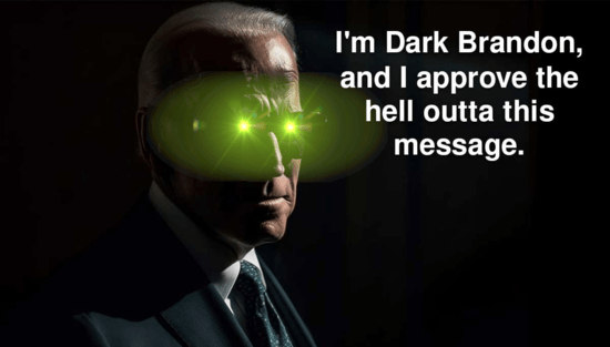 Joe Biden with green laser eyes: I&#39;m Dark Brandon, and I approve the hell outta this message.
