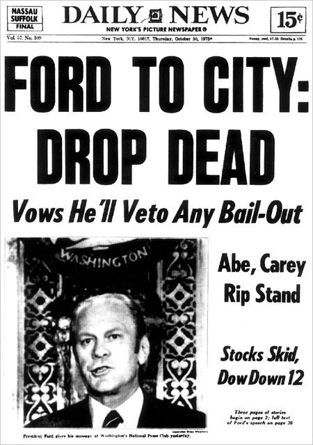 President Ford threatened to veto aid to New York in financial crisis; New York Daily News  front page headline "FORD TO CITY: DROP DEAD" on Oct. 30, 1975